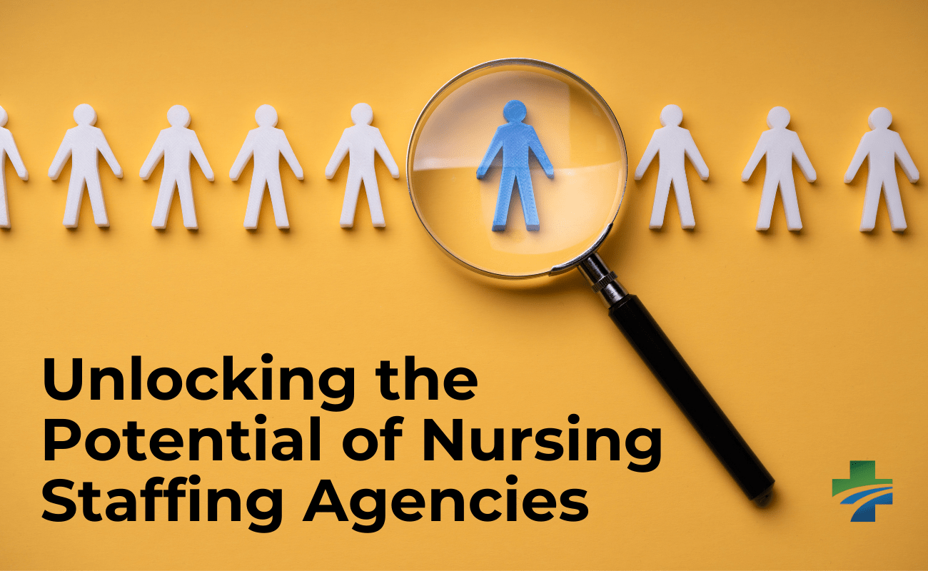 Unlocking the potential of nursing staffing agencies